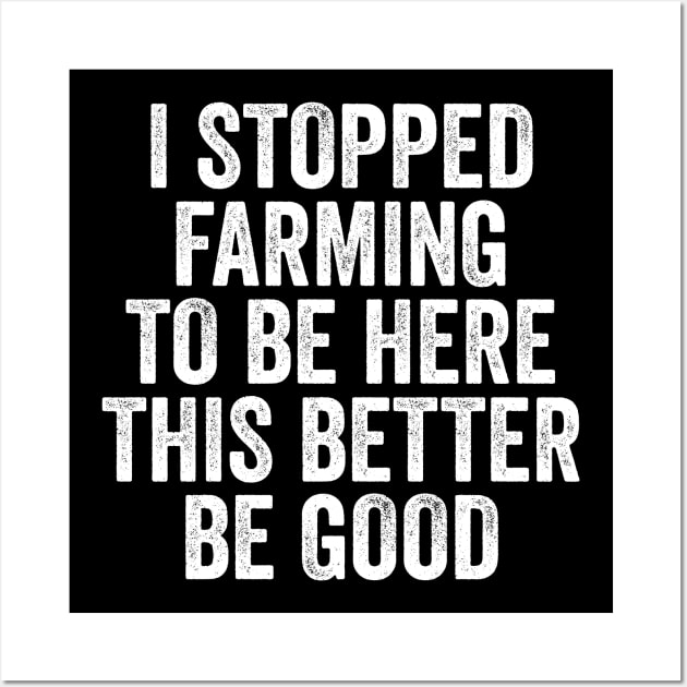 Vintage I Stopped Farming To Be Here This Better Be Good Wall Art by ILOVEY2K